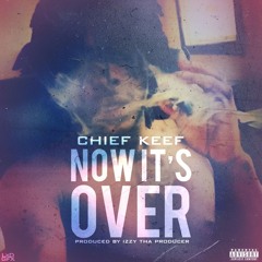 Chief Keef - Now It's Over (OG HOOK) [Hosted by DJUSER99110000]