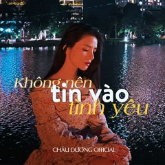 Không Nên Tin Vào Tình Yêu | Lời Việt | Châu Dương | Con Quỷ Liễu - Nhạc Hot TikTok 2021