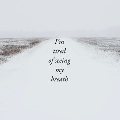I'm tired of seeing my breath