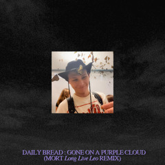 DAILY BREAD - GONE ON A PURPLE CLOUD (MORT LONG LIVE LEO REMIX)