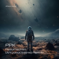 PPK - Resurrection (Artyom Kitsenko Remix)