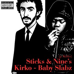 Sticks & Nine’s ft. Baby Slabz (p. Kirko)