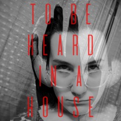 to Be heard in a House