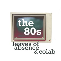 the 80s (with leaves of absense)