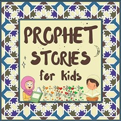 View EPUB KINDLE PDF EBOOK Prophet Stories for Kids: Learn about the History of Prophets of Islam in