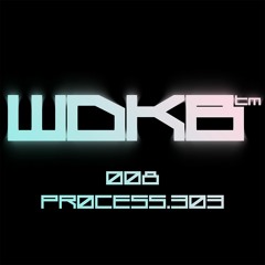 WDKB Cast 008 - PRØCESS.303