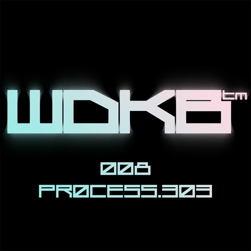 WDKB Cast 008 - PRØCESS.303