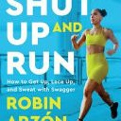 [Download] Shut Up and Run: How to Get Up, Lace Up, and Sweat with Swagger - Robin Arzón