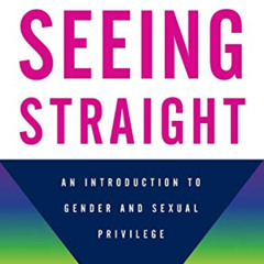ACCESS EBOOK 📥 Seeing Straight: An Introduction to Gender and Sexual Privilege by  J
