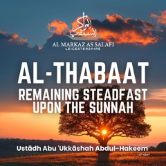 Al-Thabāt (Remaining Steadfast upon the Sunnah) - Ustādh Abu ʿUkkāshah Abdul-Hakeem (حفظه الله)