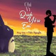 Chỉ Vì Quá Yêu Em - Huy Vạc X Tiến Nguyễn