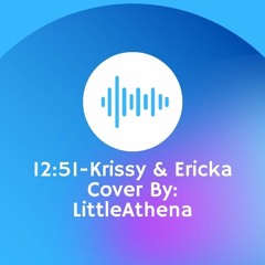 12:51 - Krissy & Ericka (Cover by LittleAthena)