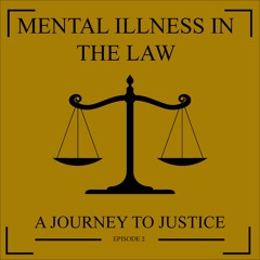 Episode 2 - Mental Illness in the Law: A Journey to Justice