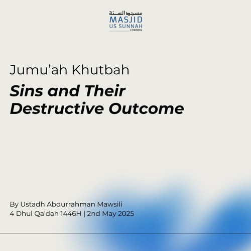 Sins and Their Destructive Outcome by Ustadh Abdurrahman Mawsili - Jumu'ah Khutbah 02/05/25
