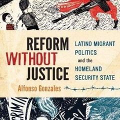 ✔Kindle⚡️ Reform Without Justice: Latino Migrant Politics and the Homeland Security State