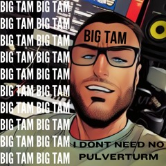 BIG TAM - I Dont Need No Pulverturm ( Extended )