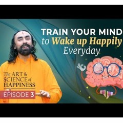 Art and Science of Happiness Ep 3 - Train Your Mind To Wake Up Happily And Motivated Everyday