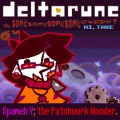 Spameh Y; the Patchwork Wonder. - [Deltarune: The Same Same Same Same Puppet] (MY TAKE)