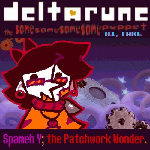 Spameh Y; the Patchwork Wonder. - [Deltarune: The Same Same Same Same Puppet] (MY TAKE)