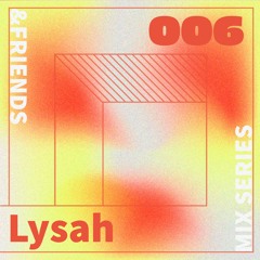 &FRIENDS MIX SERIES 006 - Lysah