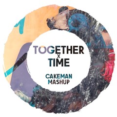 Together X Time (CakeMan Mashup)