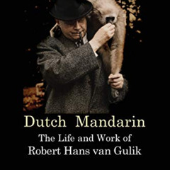 Read KINDLE 💛 Dutch Mandarin: The Life and Work of Robert Hans van Gulik by  C. D. B