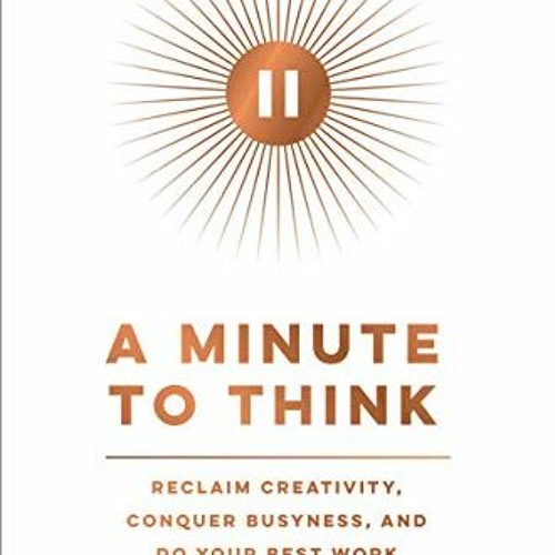 [Free] PDF 📚 A Minute to Think: Reclaim Creativity, Conquer Busyness, and Do Your Be