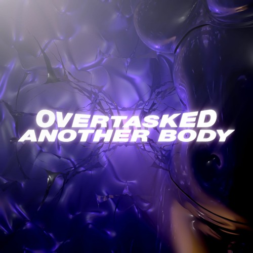 Overtasked- Another Body