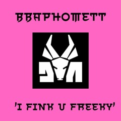 'I FINK U FREEKY' - BBAPHOMETT EDIT