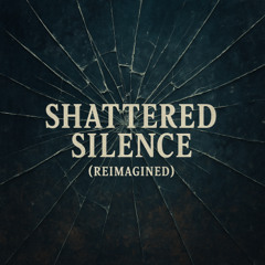 Shattered Silence (reimagined)
