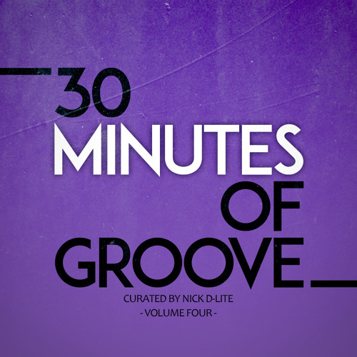 30 MINUTES OF GROOVE - VOLUME FOUR / curated by Nick D-Lite