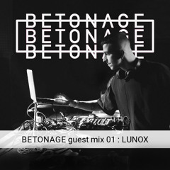 BETONAGE guest mix 01 : LUNOX