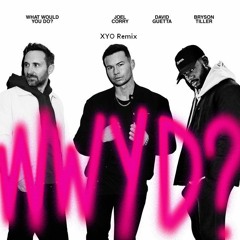 Joel Corry, David Guetta Ft Bryson Tiller - What Would You Do (XYO Remix)