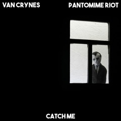 CATCH ME - Van Crynes & Pantomime Riot