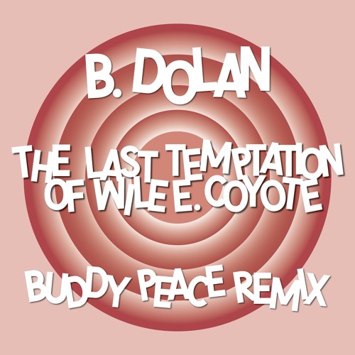 B. Dolan • 'The Last Temptation Of Wile E. Coyote' (Buddy Peace remix)