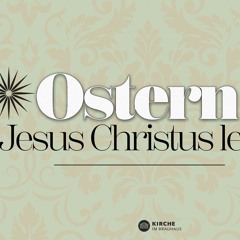 Ostern Jesus Christus lebt!