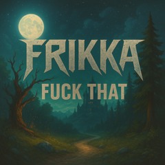 Frikka - Fuck That