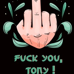 FUCK YOU TONY