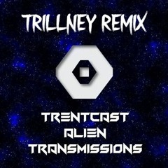 TRENTCAST - ALIEN TRANSMISSION (TRILLNEY REMIX)