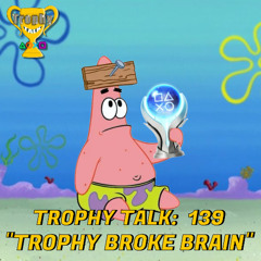 Trophy Talk Podcast - Episode 139: Trophy Broke Brain