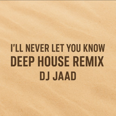 I'll never let you know Deep House Remix - Dj Jaad