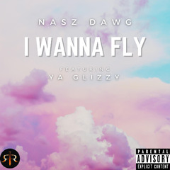 I Wanna Fly (Nasz Dawg featuring Ya Glizzy)