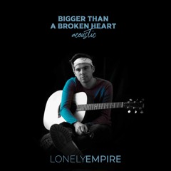 Bigger Than A Broken Heart - Acoustic (feat. Sophia McLeod) | LonelyEmpire