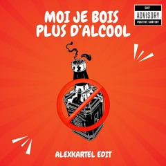 Moi Je Bois Plus D'alcool X Pertubo (ALEXKARTEL EDIT)