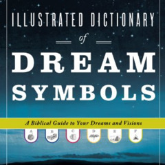 [READ] KINDLE 📌 Illustrated Dictionary of Dream Symbols: A Biblical Guide to Your Dr