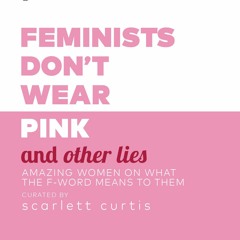 Download PDF Feminists Don't Wear Pink and Other Lies Amazing Women on What the F-Word Means to Them