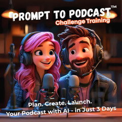 SAMPLE AI Podcast for Prompt to Podcast Challenge Training