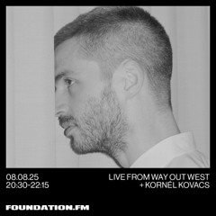 live from way out west + kornél kovacs - 08.08.25 - foundation.fm