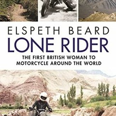 Get PDF Lone Rider: The First British Woman to Motorcycle Around the World by  Elspeth Beard