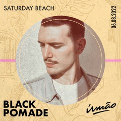 Praia Irmão- Saturday Beach Fever w/ Black Pomade  06/08/22